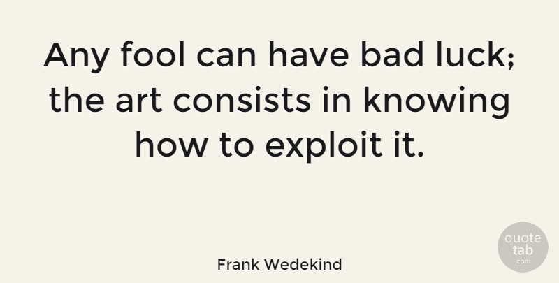 Frank Wedekind Quote About Art, Knowing, Creative: Any Fool Can Have Bad...