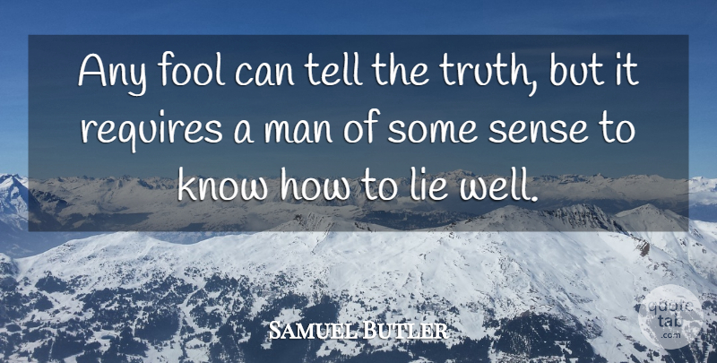 Samuel Butler Quote About Truth, Lying, Men: Any Fool Can Tell The...