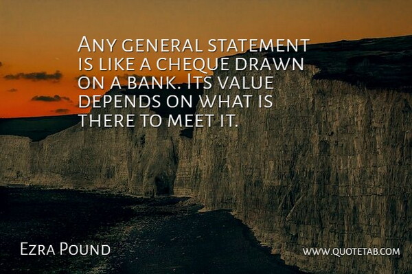 Ezra Pound Quote About Cheque, Depends, Drawn, General, Meet: Any General Statement Is Like...