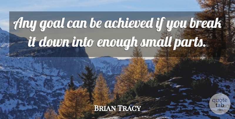 Brian Tracy Quote About Goal, Enough, Break: Any Goal Can Be Achieved...