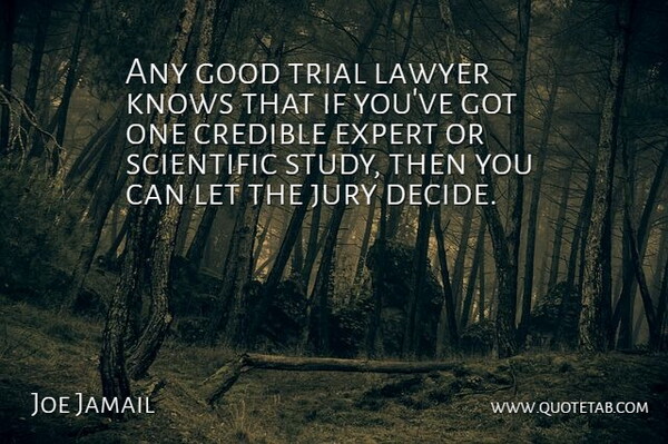 Joe Jamail Quote About Credible, Good, Jury, Knows, Scientific: Any Good Trial Lawyer Knows...