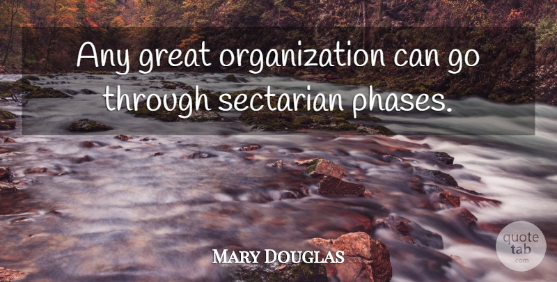 Mary Douglas Quote About Organization, Phases, Great Organizations: Any Great Organization Can Go...