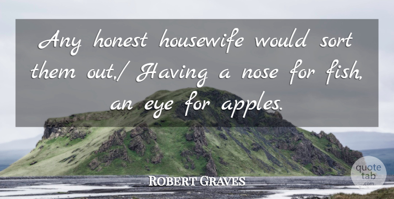 Robert Graves Quote About Eye, Apples, Noses: Any Honest Housewife Would Sort...
