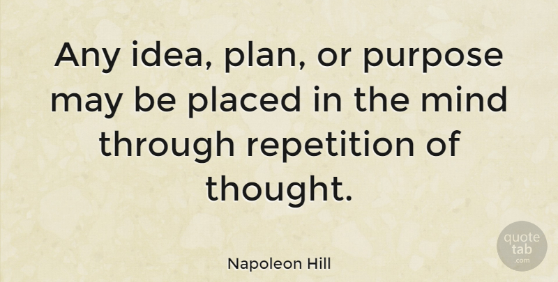 Napoleon Hill Quote About Positive Thinking, Law Of Attraction, Ideas: Any Idea Plan Or Purpose...