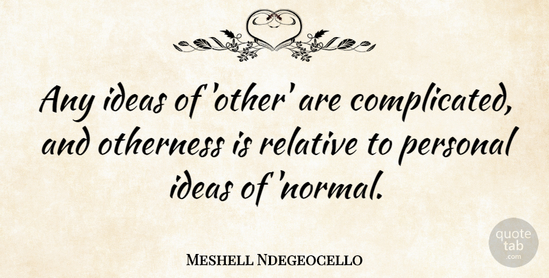 Meshell Ndegeocello Quote About Ideas, Normal, Complicated: Any Ideas Of Other Are...