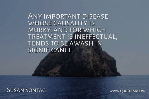 Susan Sontag Quote About Women, Important, Disease: Any Important Disease Whose Causality...