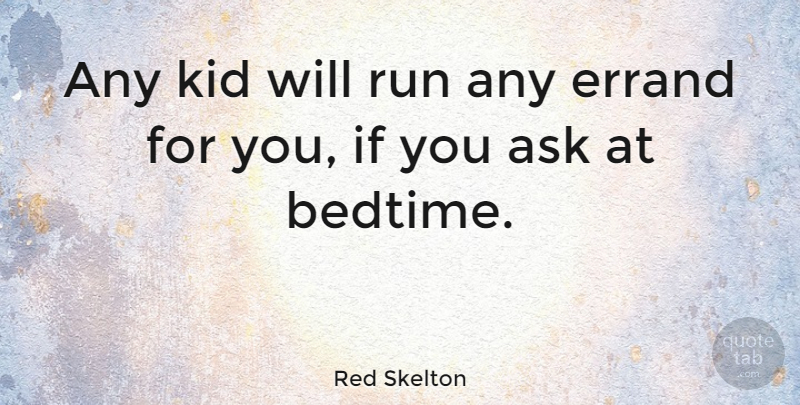 Red Skelton Quote About Funny, Running, Children: Any Kid Will Run Any...