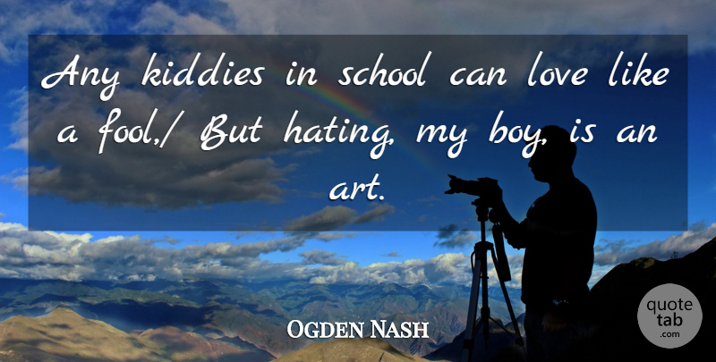 Ogden Nash Quote About Love, School: Any Kiddies In School Can...