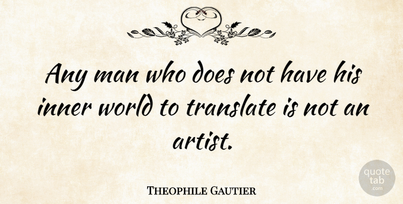 Theophile Gautier Quote About Men, Artist, Doe: Any Man Who Does Not...