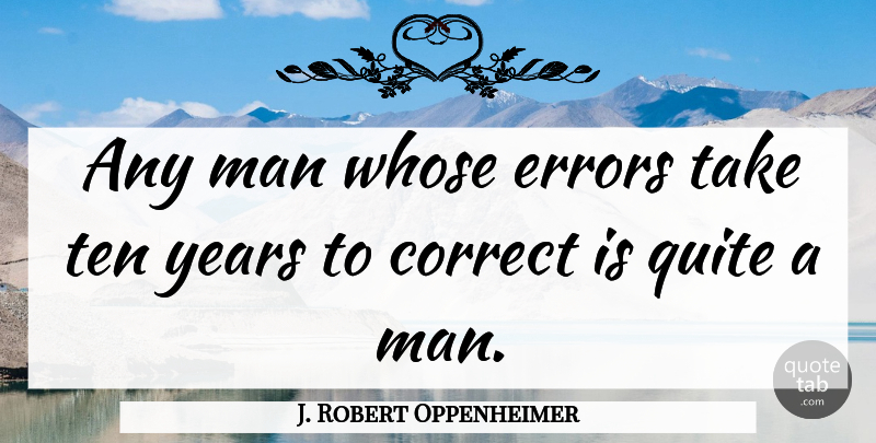 J. Robert Oppenheimer Quote About Funny, Mistake, Men: Any Man Whose Errors Take...
