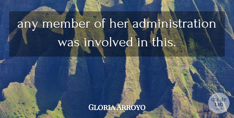 Gloria Arroyo Quote About Involved, Member: Any Member Of Her Administration...