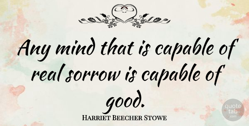 Harriet Beecher Stowe Quote About Real, Condolences, Mind: Any Mind That Is Capable...