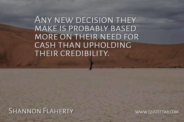 Shannon Flaherty Quote About Based, Cash, Decision, Upholding: Any New Decision They Make...