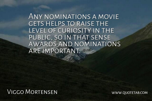 Viggo Mortensen Quote About Awards, Curiosity, Important: Any Nominations A Movie Gets...