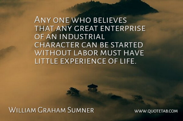 William Graham Sumner Quote About Believe, Character, Littles: Any One Who Believes That...