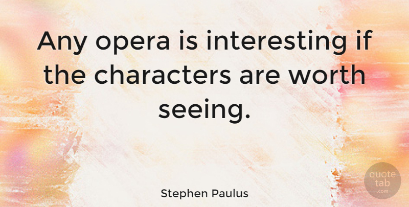 Stephen Paulus Quote About Characters, Opera, Worth: Any Opera Is Interesting If...