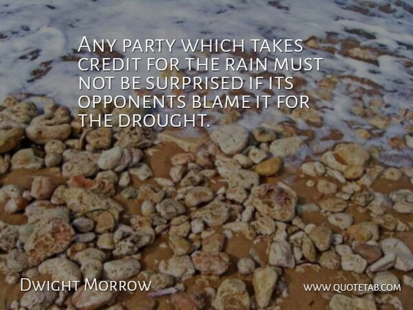 Dwight Morrow Quote About Rain, Party, Water: Any Party Which Takes Credit...