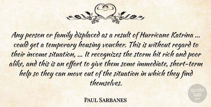 Paul Sarbanes Quote About Displaced, Effort, Family, Help, Hit: Any Person Or Family Displaced...