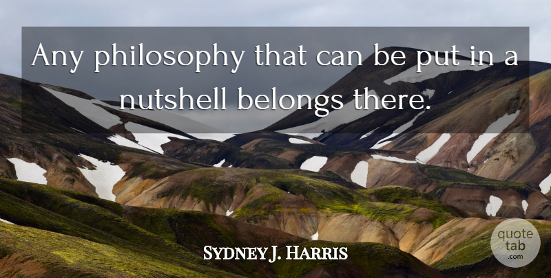 Sydney J. Harris Quote About Philosophy, Moral, Ethics: Any Philosophy That Can Be...