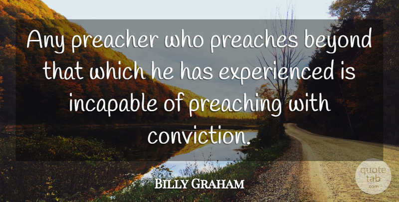 Billy Graham Quote About Conviction, Preacher, Preaching: Any Preacher Who Preaches Beyond...