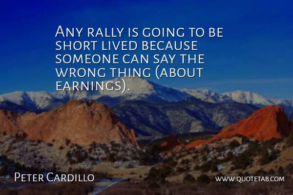 Peter Cardillo Quote About Lived, Rally, Short, Wrong: Any Rally Is Going To...