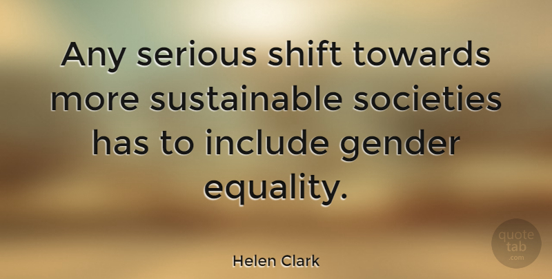 Helen Clark Quote About Serious, Gender Equality, Gender: Any Serious Shift Towards More...