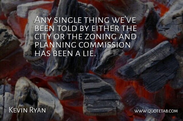 Kevin Ryan Quote About City, Commission, Either, Planning, Single: Any Single Thing Weve Been...