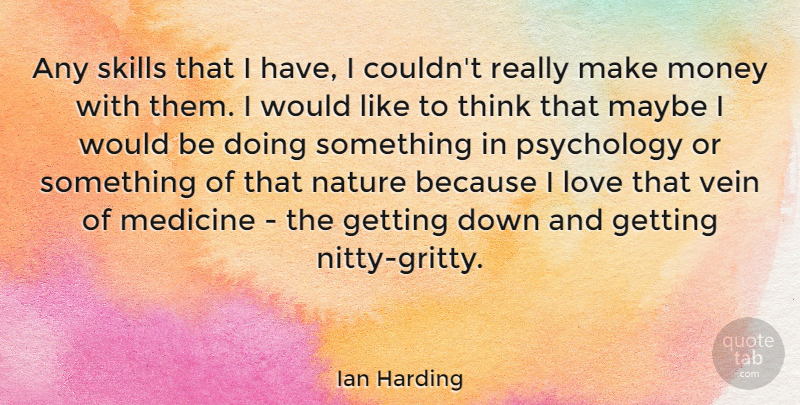 Ian Harding Quote About Love, Maybe, Medicine, Money, Nature: Any Skills That I Have...