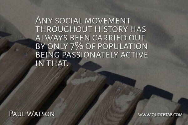 Paul Watson Quote About Carried, History, Movement, Social, Throughout: Any Social Movement Throughout History...