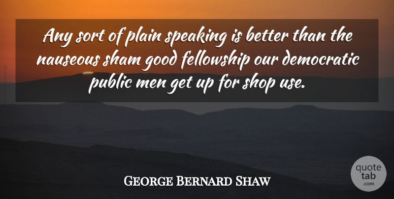 George Bernard Shaw Quote About Men, Fellowship, Use: Any Sort Of Plain Speaking...