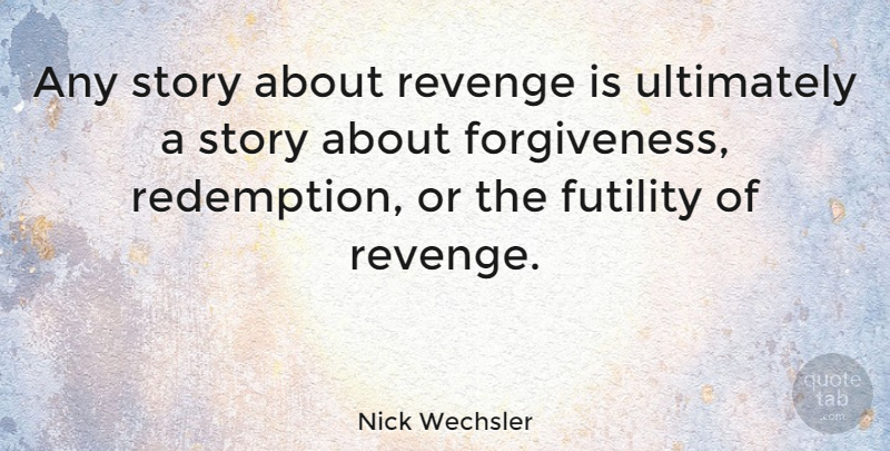 Nick Wechsler Quote About Revenge, Stories, Redemption: Any Story About Revenge Is...