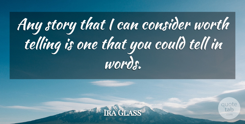 Ira Glass Quote About Telling: Any Story That I Can...