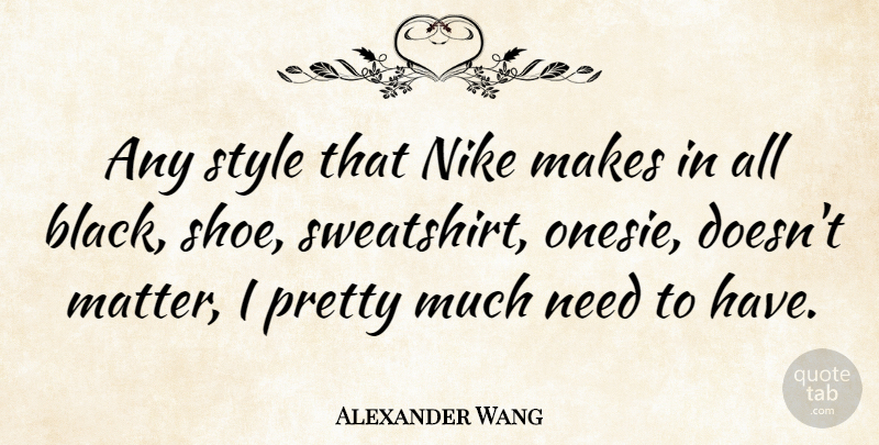 Alexander Wang Quote About Nike, Fashion, Shoes: Any Style That Nike Makes...