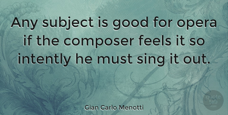 Gian Carlo Menotti Quote About Opera, Composer, Feels: Any Subject Is Good For...