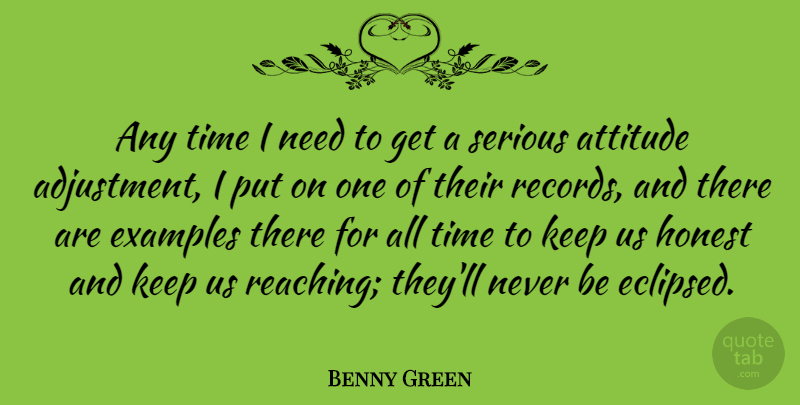 Benny Green Quote About Attitude, British Musician, Examples, Serious, Time: Any Time I Need To...