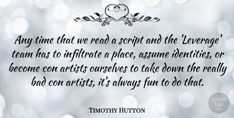 Timothy Hutton Quote About Artists, Assume, Bad, Con, Fun: Any Time That We Read...