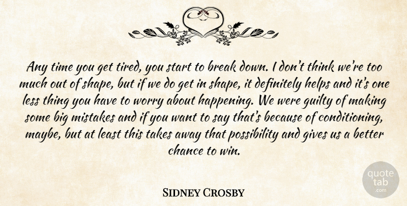 Sidney Crosby Quote About Break, Chance, Definitely, Gives, Guilty: Any Time You Get Tired...