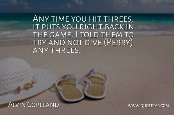 Alvin Copeland Quote About Hit, Puts, Time: Any Time You Hit Threes...