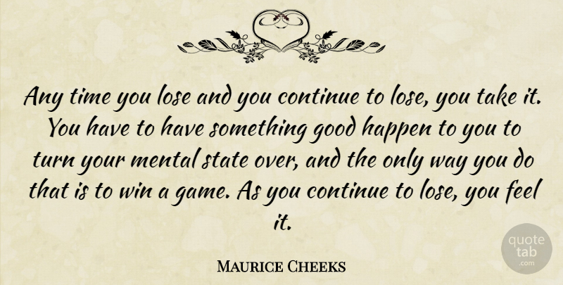 Maurice Cheeks Quote About Continue, Good, Happen, Lose, Mental: Any Time You Lose And...