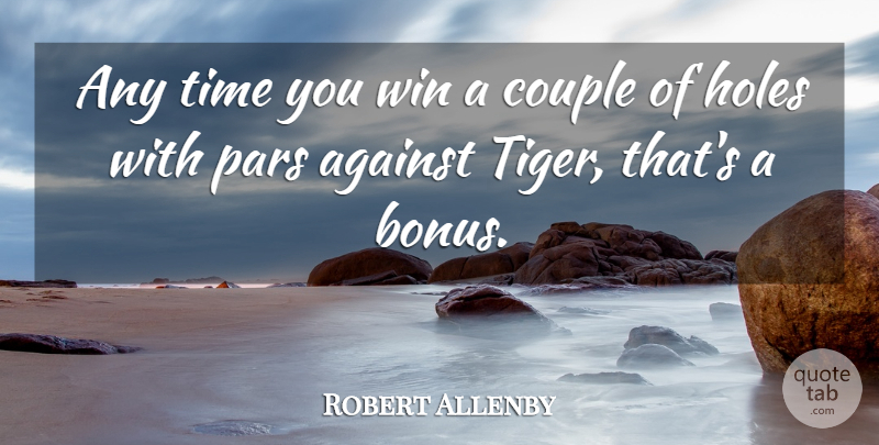 Robert Allenby Quote About Against, Couple, Holes, Time, Win: Any Time You Win A...