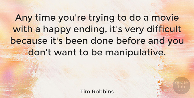 Tim Robbins Quote About Trying, Done, Want: Any Time Youre Trying To...
