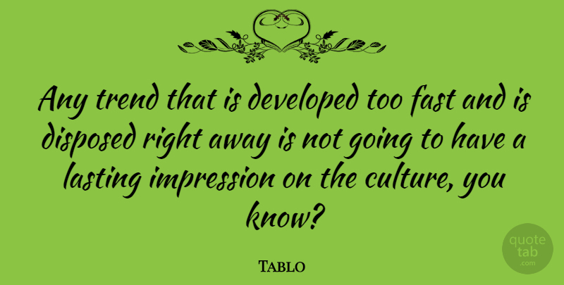 Tablo Quote About Trends, Culture, Lasting Impressions: Any Trend That Is Developed...