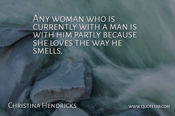 Christina Hendricks Quote About Men, Two, Smell: Any Woman Who Is Currently...