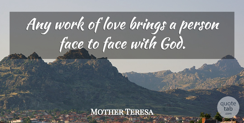 Mother Teresa Quote About God, Faces, Persons: Any Work Of Love Brings...