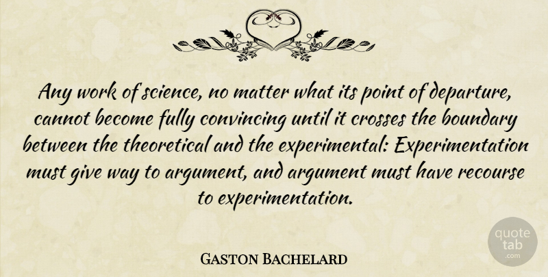Gaston Bachelard Quote About Giving, Departure, Matter: Any Work Of Science No...