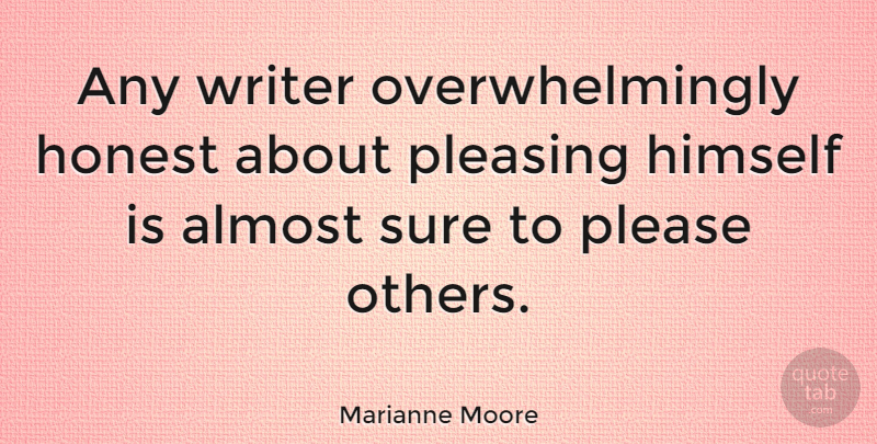 Marianne Moore Quote About Writing, Pleasing Others, Honest: Any Writer Overwhelmingly Honest About...