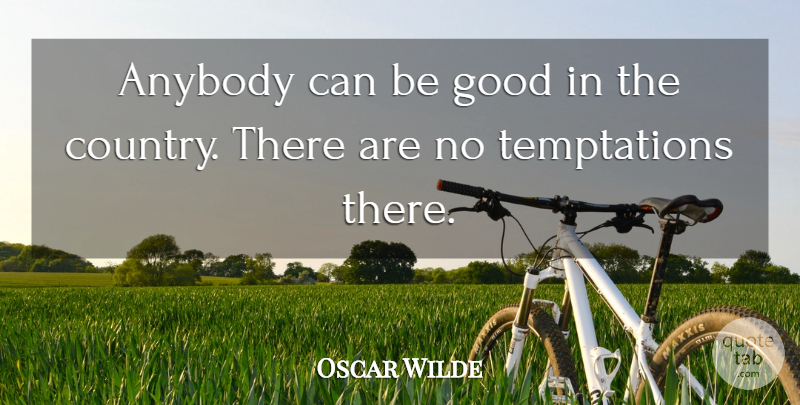 Oscar Wilde Quote About Country, Temptation, Be Good: Anybody Can Be Good In...