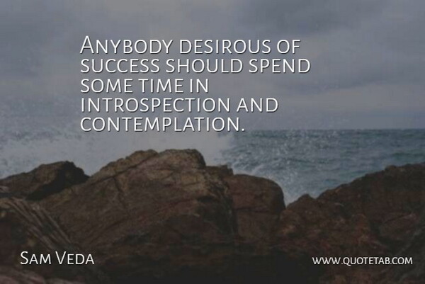 Sam Veda Quote About Anybody, Spend, Success, Time: Anybody Desirous Of Success Should...