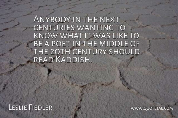 Leslie Fiedler Quote About Next, Poet, Middle: Anybody In The Next Centuries...
