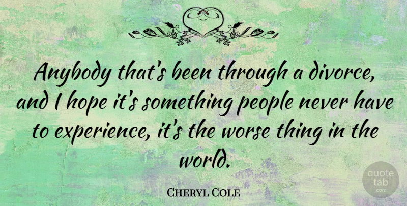 Cheryl Cole Quote About Divorce, People, World: Anybody Thats Been Through A...